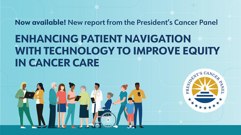 Illustration of a group of healthcare providers and patients, some using laptops or tablets. Text above reads, “Now available! New report from the President’s Cancer Panel: Enhancing Patient Navigation with Technology to Improve Equity in Cancer Care.”