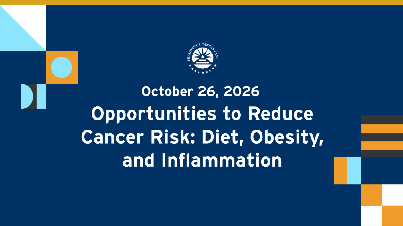 President’s Cancer Panel meeting on October 12, 2026: “Opportunities to Reduce Cancer Risk: Diet, Obesity, and Inflammation”